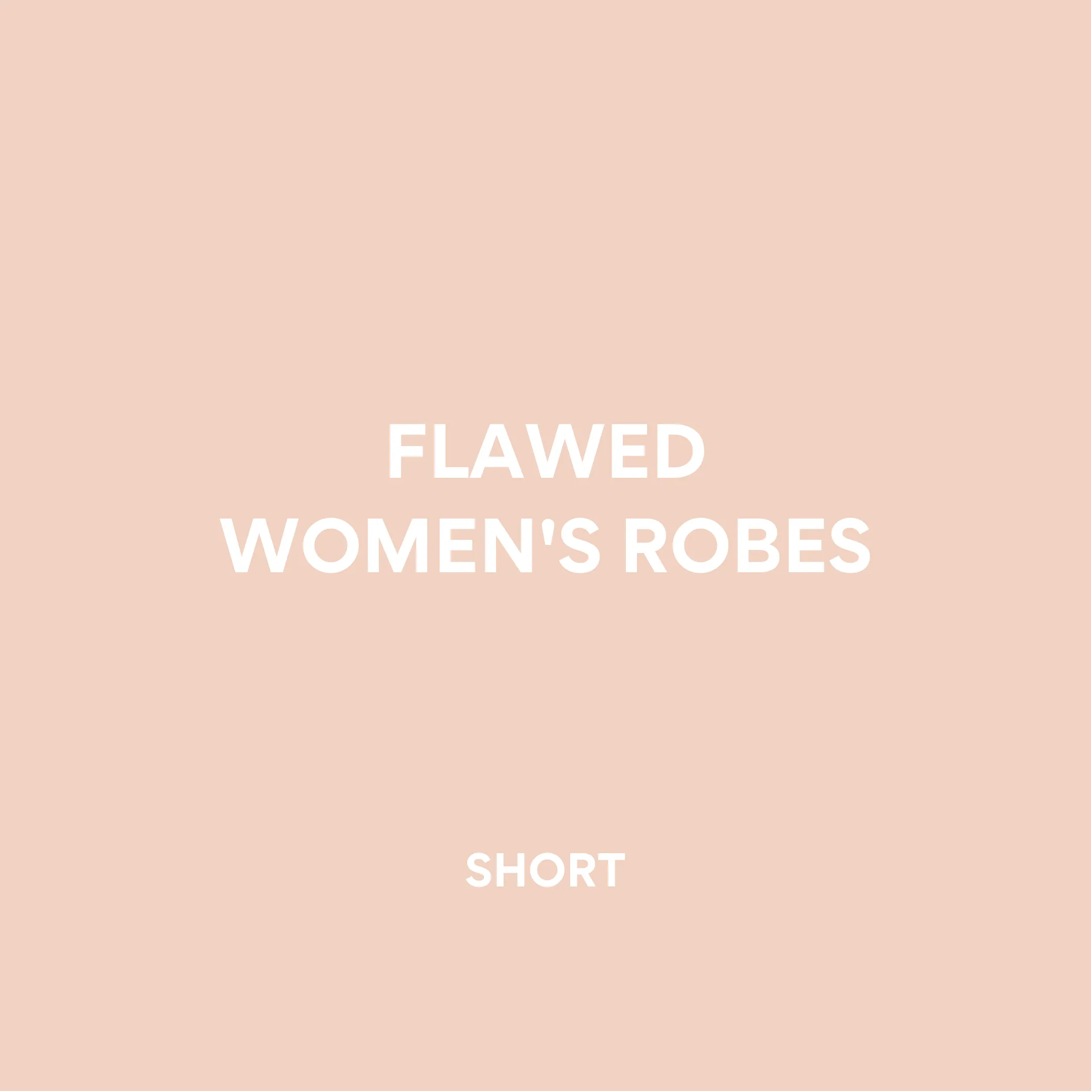 FLAWED WOMEN'S ROBES | SHORT